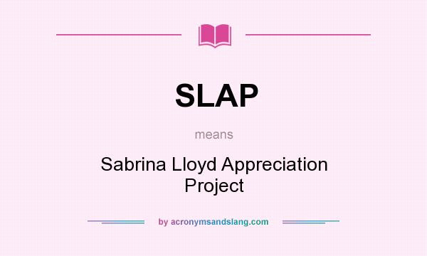 What does SLAP mean? It stands for Sabrina Lloyd Appreciation Project