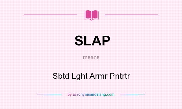 What does SLAP mean? It stands for Sbtd Lght Armr Pntrtr