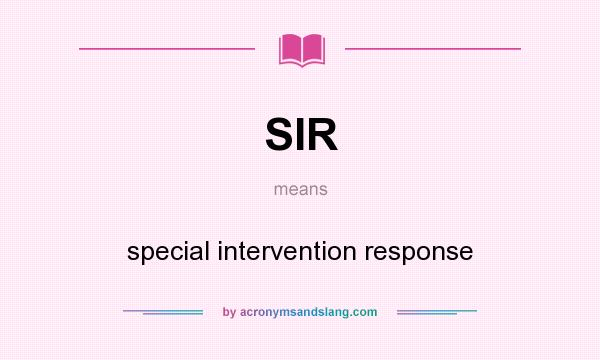 What does SIR mean? It stands for special intervention response