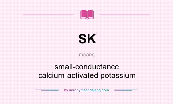 What does SK mean? It stands for small-conductance calcium-activated potassium