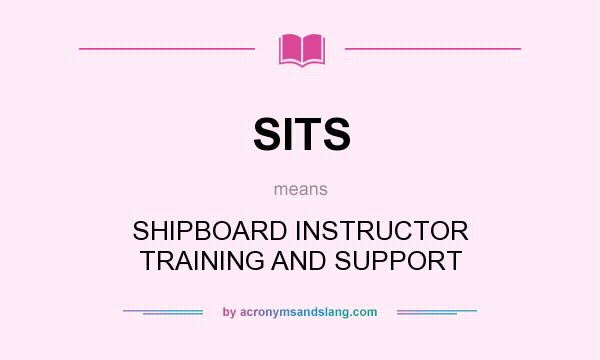 What does SITS mean? It stands for SHIPBOARD INSTRUCTOR TRAINING AND SUPPORT