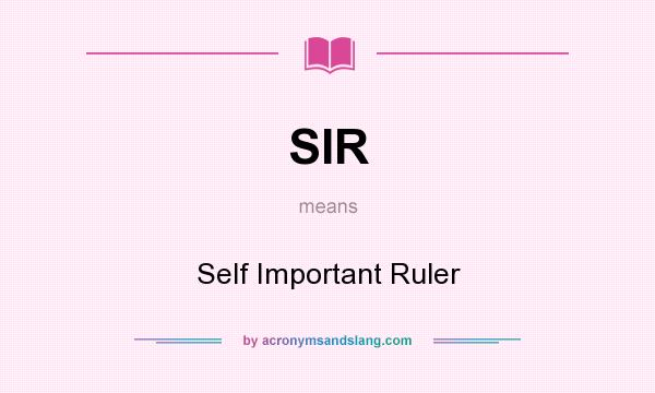 What does SIR mean? It stands for Self Important Ruler