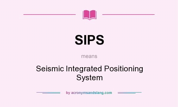 What does SIPS mean? It stands for Seismic Integrated Positioning System