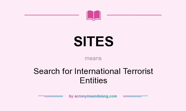 What does SITES mean? It stands for Search for International Terrorist Entities