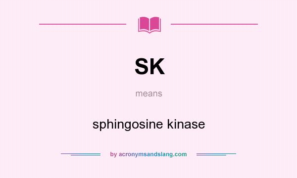 What does SK mean? It stands for sphingosine kinase