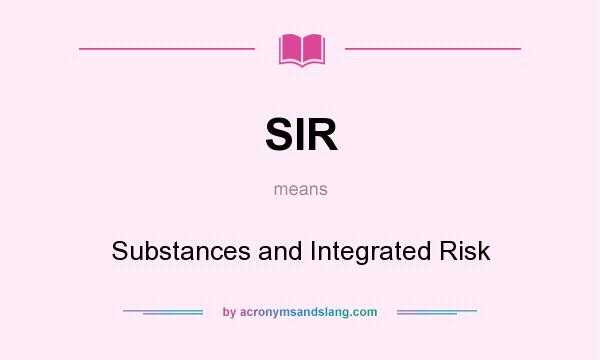 What does SIR mean? It stands for Substances and Integrated Risk