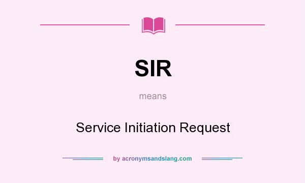 What does SIR mean? It stands for Service Initiation Request