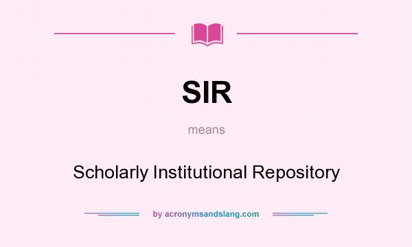 What does SIR mean? It stands for Scholarly Institutional Repository