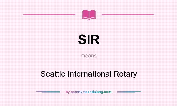 What does SIR mean? It stands for Seattle International Rotary