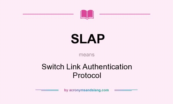 What does SLAP mean? It stands for Switch Link Authentication Protocol