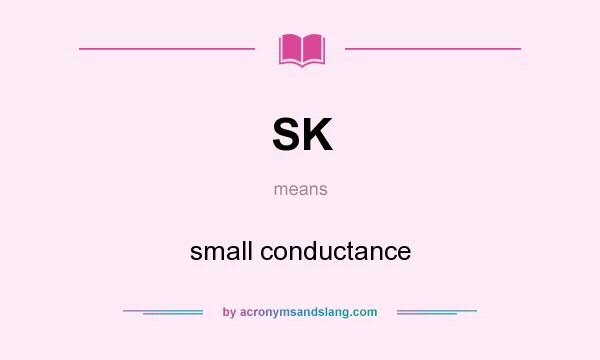 What does SK mean? It stands for small conductance