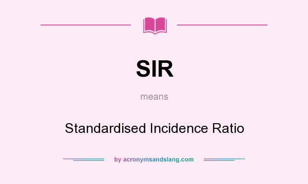 What does SIR mean? It stands for Standardised Incidence Ratio
