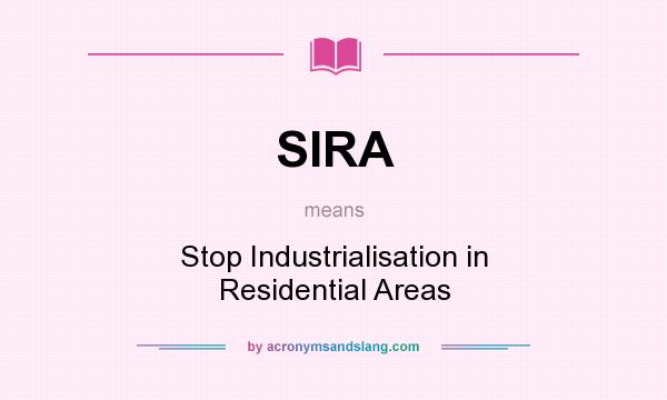 What does SIRA mean? It stands for Stop Industrialisation in Residential Areas