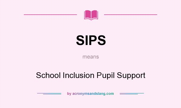 What does SIPS mean? It stands for School Inclusion Pupil Support