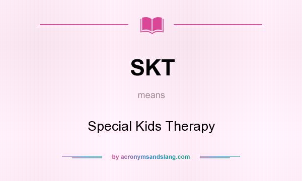 What does SKT mean? It stands for Special Kids Therapy
