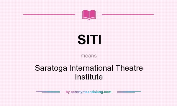 What does SITI mean? It stands for Saratoga International Theatre Institute