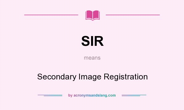 What does SIR mean? It stands for Secondary Image Registration