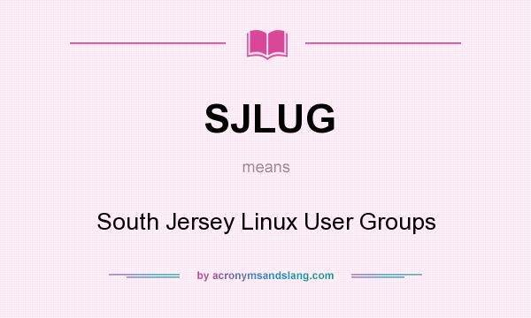 What does SJLUG mean? It stands for South Jersey Linux User Groups