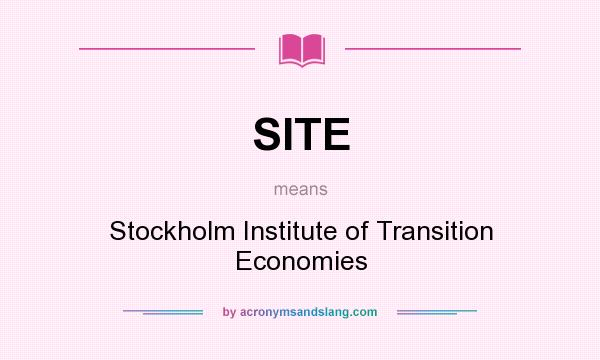 What does SITE mean? It stands for Stockholm Institute of Transition Economies