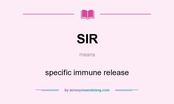 What does SIR mean? It stands for specific immune release