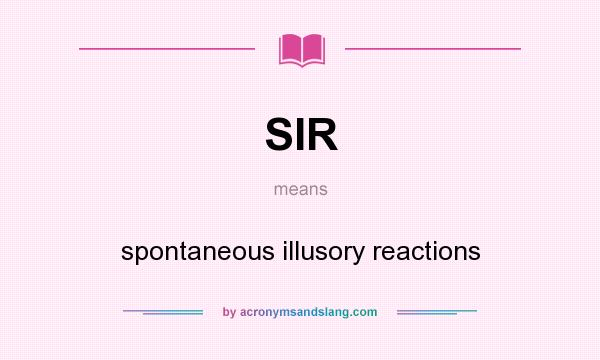 What does SIR mean? It stands for spontaneous illusory reactions