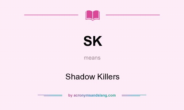 What does SK mean? It stands for Shadow Killers