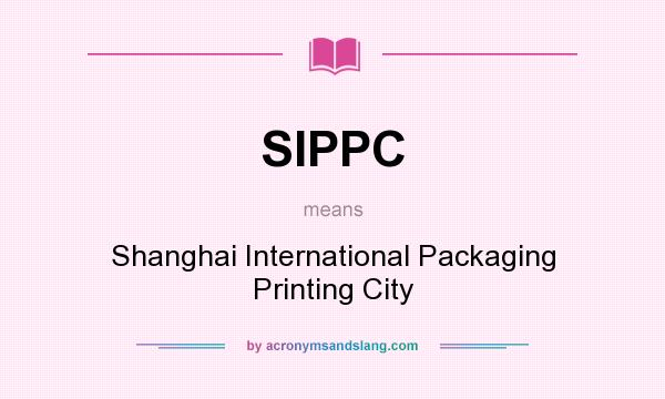 What does SIPPC mean? It stands for Shanghai International Packaging Printing City