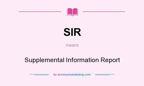 What does SIR mean? It stands for Supplemental Information Report
