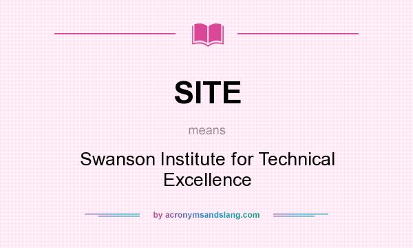What does SITE mean? It stands for Swanson Institute for Technical Excellence