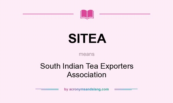 What does SITEA mean? It stands for South Indian Tea Exporters Association