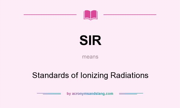 What does SIR mean? It stands for Standards of Ionizing Radiations