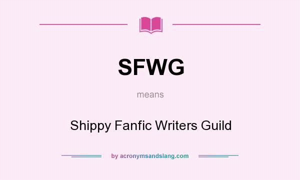 What does SFWG mean? It stands for Shippy Fanfic Writers Guild