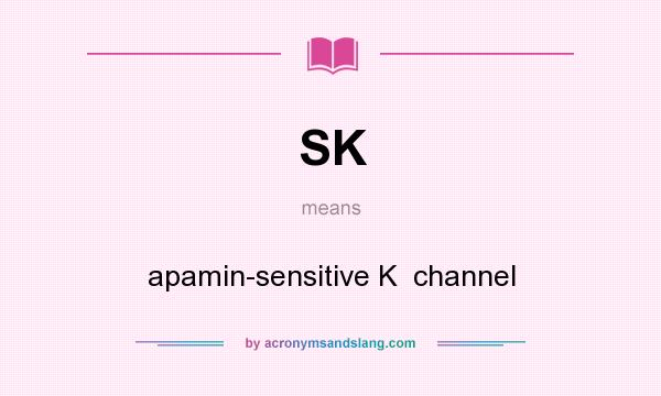 What does SK mean? It stands for apamin-sensitive K  channel