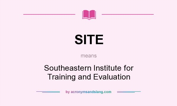 What does SITE mean? It stands for Southeastern Institute for Training and Evaluation