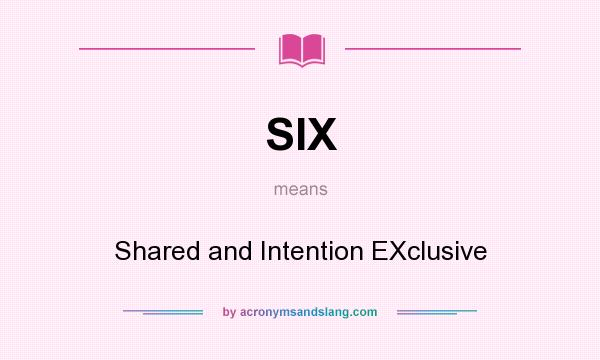 What does SIX mean? It stands for Shared and Intention EXclusive