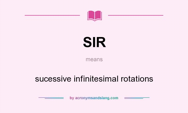 What does SIR mean? It stands for sucessive infinitesimal rotations