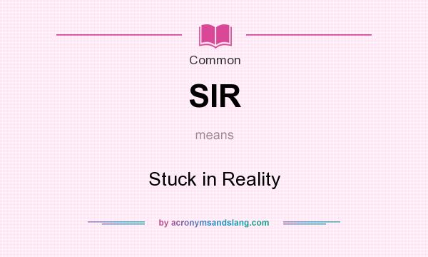What does SIR mean? It stands for Stuck in Reality