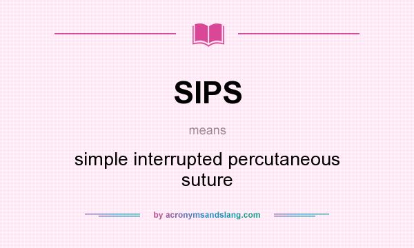 What does SIPS mean? It stands for simple interrupted percutaneous suture