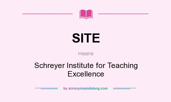 What does SITE mean? It stands for Schreyer Institute for Teaching Excellence
