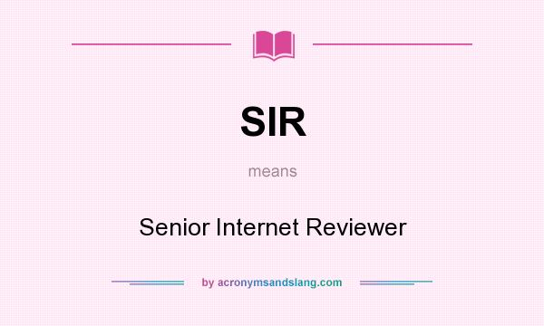 What does SIR mean? It stands for Senior Internet Reviewer