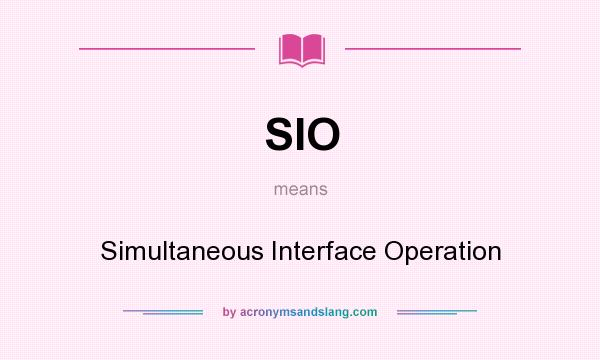 What does SIO mean? It stands for Simultaneous Interface Operation