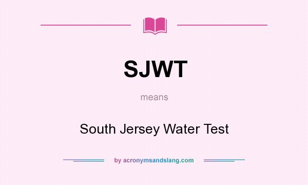 What does SJWT mean? It stands for South Jersey Water Test