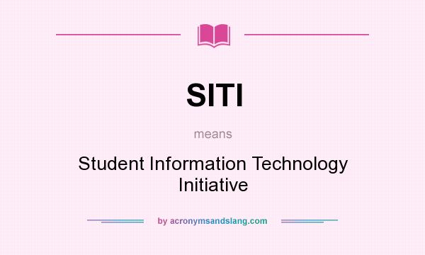 What does SITI mean? It stands for Student Information Technology Initiative