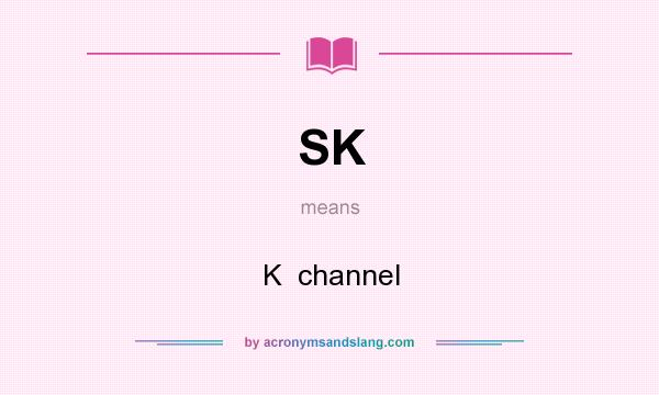 What does SK mean? It stands for K  channel