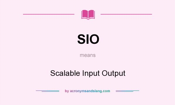 What does SIO mean? It stands for Scalable Input Output