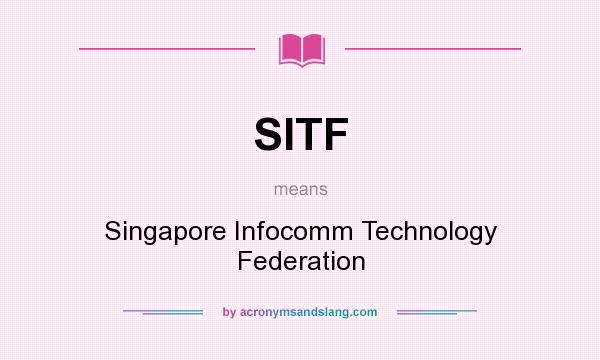 What does SITF mean? It stands for Singapore Infocomm Technology Federation