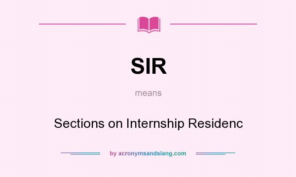 What does SIR mean? It stands for Sections on Internship Residenc