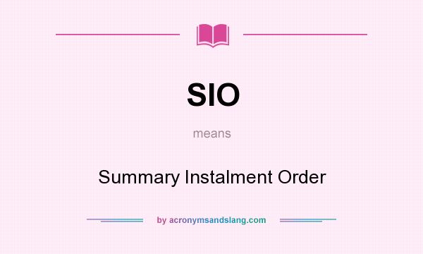 What does SIO mean? It stands for Summary Instalment Order