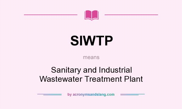 What does SIWTP mean? It stands for Sanitary and Industrial Wastewater Treatment Plant