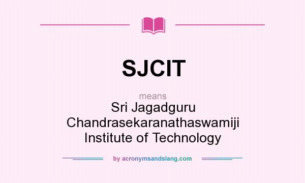 What does SJCIT mean? It stands for Sri Jagadguru Chandrasekaranathaswamiji Institute of Technology